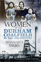 Women of the Durham Coalfield in the 19th Century (Hannah's Story) by Margaret Hedley, John Grundy, 9780750989886