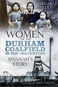 Women of the Durham Coalfield in the 19th Century (Hannah's Story) by Margaret Hedley, John Grundy, 9780750989886