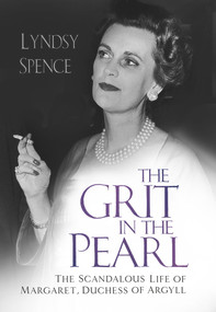 The Grit in the Pearl (The Scandalous Life of Margaret, Duchess of Argyll) by Lyndsy Spence, 9780750986991