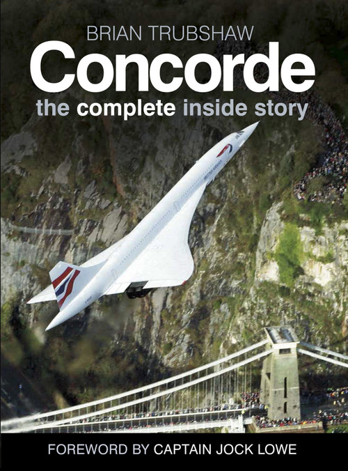 Concorde (The Complete Inside Story) by Brian Trubshaw, Sally Edmondson, Jock Lowe, 9780750989022