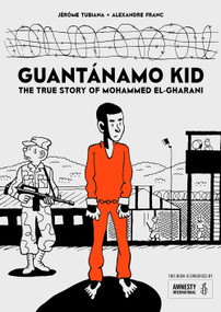Guantánamo Kid (The True Story of Mohammed El-Gharani) by Jérôme Tubiana, Alexandre Franc, 9781910593660