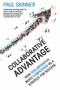 Collaborative Advantage (How collaboration beats competition as a strategy for success) by Paul Skinner, 9781408710746