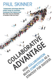 Collaborative Advantage (How collaboration beats competition as a strategy for success) by Paul Skinner, 9781408710746