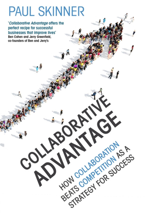 Collaborative Advantage (How collaboration beats competition as a strategy for success) by Paul Skinner, 9781408710746