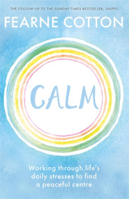 Calm (Working through life's daily stresses to find a peaceful centre) - 9781409183631 by Fearne Cotton, 9781409183631