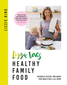 Lizzie Loves Healthy Family Food (Naturally gluten- and sugar-free meals you'll all enjoy) by Lizzie King, 9781409183716