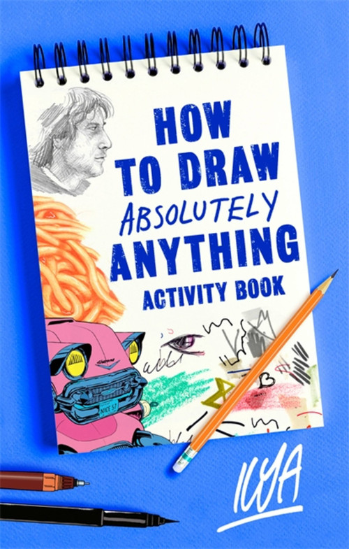 How to Draw Absolutely Anything Activity Book by ILYA, 9781472140739