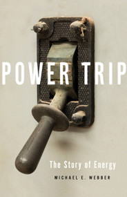 Power Trip (The Story of Energy) by Michael E. Webber, 9781541644397