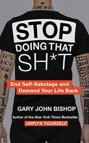 Stop Doing That Sh*t (End Self-Sabotage and Demand Your Life Back) by Gary John Bishop, 9780062871848