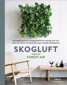 Skogluft (Norwegian Secrets for Bringing Natural Air and Light into Your Home and Office to Dramatically Improve Health and Happiness) by Jorn Viumdal, 9780062896223