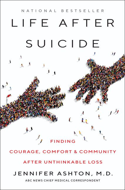 Life After Suicide (Finding Courage, Comfort & Community After Unthinkable Loss) by Jennifer Ashton, M.D., 9780062906038