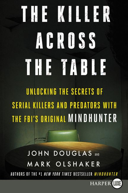 The Killer Across the Table (Unlocking the Secrets of Serial Killers and Predators with the FBI's Original Mindhunter) - 9780062911520 by John E. Douglas, Mark Olshaker, 9780062911520