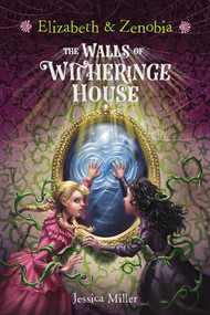 Elizabeth and Zenobia (The Walls of Witheringe House) by Jessica Miller, Yelena Bryksenkova, 9781419733789