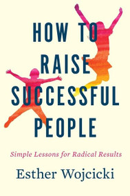 How To Raise Successful People (Simple Lessons for Radical Results) by Esther Wojcicki, 9781328974860