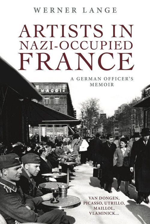 Artists in Nazi-Occupied France (A German Officer's Memoir) by Werner Lange, 9781771613309