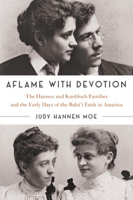 Aflame with Devotion (The Hannen and Knoblock Families and the Early Days of the Baha'i Faith in America) by Judy Hannen Moe, 9780877433958