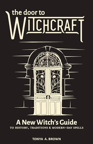 The Door to Witchcraft (A New Witch's Guide to History, Traditions, and Modern-Day Spells) by Tonya A. Brown, 9781641523998