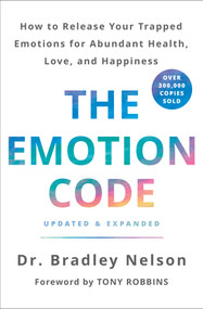 The Emotion Code (How to Release Your Trapped Emotions for Abundant Health, Love, and Happiness (Updated and Expanded Edition)) by Dr. Bradley Nelson, Tony Robbins, 9781250214508