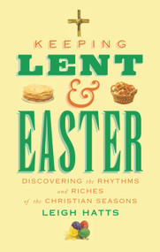 Keeping Lent and Easter (Discovering the Rhythms and Riches of the Christian Seasons) by Leigh Hatts, 9780232533378