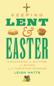 Keeping Lent and Easter (Discovering the Rhythms and Riches of the Christian Seasons) by Leigh Hatts, 9780232533378