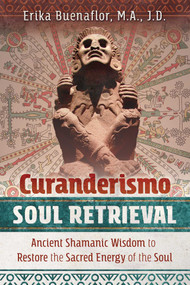 Curanderismo Soul Retrieval (Ancient Shamanic Wisdom to Restore the Sacred Energy of the Soul) by Erika Buenaflor, 9781591433408