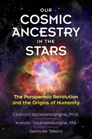 Our Cosmic Ancestry in the Stars (The Panspermia Revolution and the Origins of Humanity) by Chandra Wickramasinghe, Ph.D., Kamala Wickramasinghe, Gensuke Tokoro, 9781591433286