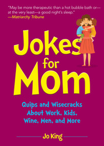 Jokes for Mom (More than 300 Eye-Rolling Wisecracks and Snarky Jokes about Husbands, Kids, the Absolute Need for Wine, and More) by Jo King, 9781631584800