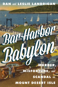 Bar Harbor Babylon (Murder, Misfortune, and Scandal on Mount Desert Island) by Dan Landrigan, Leslie Landrigan, 9781608939015