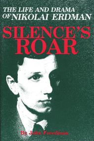 Silences Roar (The Life and Drama of Nikolai Erdman) by John Freedman, 9780889624894
