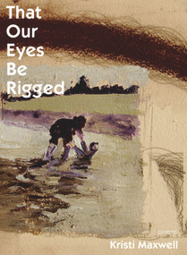 That Our Eyes Be Rigged by Kristi Maxwell, 9780991545414