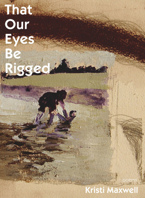 That Our Eyes Be Rigged by Kristi Maxwell, 9780991545414