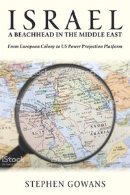 Israel, A Beachhead in the Middle East (From European Colony to US Power Projection Platform) by Stephen Gowans, 9781771861830