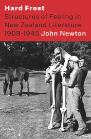 Hard Frost (Structure and Felling in New Zealand Literature 1908-1945) by John Newton, 9781776561629