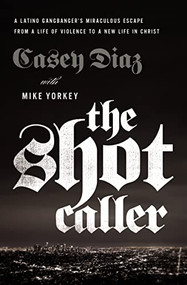 The Shot Caller (A Latino Gangbanger's Miraculous Escape from a Life of Violence to a New Life in Christ) by Casey Diaz, Mike Yorkey, Nicky Cruz, 9780785224389