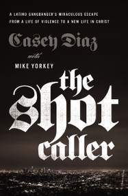The Shot Caller (A Latino Gangbanger's Miraculous Escape from a Life of Violence to a New Life in Christ) by Casey Diaz, Mike Yorkey, Nicky Cruz, 9780785224389