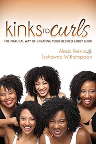 Kinks to Curls (The Natural Way of Creating Your Desired Curly Look) by Alexis Perkins, Tyshawna Witherspoon, 9781630478155