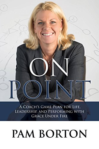 On Point (A Coach's Game Plan for Life, Leadership, and Performing with Grace Under Fire) by Pam Borton, 9781683500216