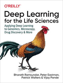 Deep Learning for the Life Sciences (Applying Deep Learning to Genomics, Microscopy, Drug Discovery, and More) by Bharath Ramsundar, Peter Eastman, Pat Walters, Vijay Pande, 9781492039839