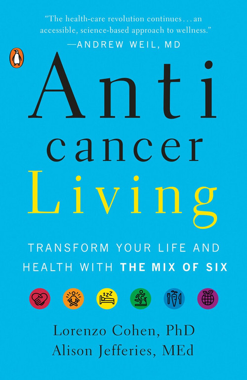 Anticancer Living (Transform Your Life and Health with the Mix of Six) - 9780735220430 by Lorenzo Cohen PhD, Alison Jefferies, MEd, 9780735220430