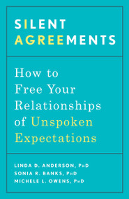 Silent Agreements (How to Free Your Relationships of Unspoken Expectations) by Linda D. Anderson, PhD, Sonia R. Banks, PhD, Michele L. Owens, PhD, 9781635653465