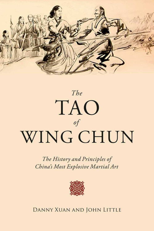 The Tao of Wing Chun (The History and Principles of China's Most Explosive Martial Art) by John Little, Danny Xuan, 9781510723177