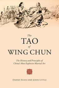 The Tao of Wing Chun (The History and Principles of China's Most Explosive Martial Art) by John Little, Danny Xuan, 9781510723177