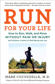 Run for Your Life (How to Run, Walk, and Move Without Pain or Injury and Achieve a Sense of Well-Being and Joy) - 9781101912386 by Mark Cucuzzella, MD, 9781101912386