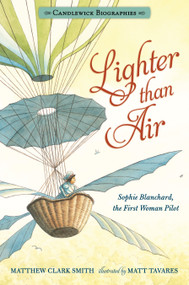 Lighter than Air (Sophie Blanchard, the First Woman Pilot: Candlewick Biographies) - 9781536205558 by Matthew Clark Smith, Matt Tavares, 9781536205558