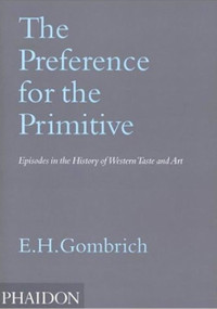 The Preference for the Primitive (Episodes in the History of Western Taste and Art) - 9780714846323 by Leonie Gombrich, 9780714846323