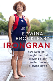 Irongran (How keeping fit taught me that growing older needn't mean slowing down) by Edwina Brocklesby, 9780751571110