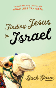 Finding Jesus in Israel (Through the Holy Land on the Road Less Traveled) by Buck Storm, 9781683971405