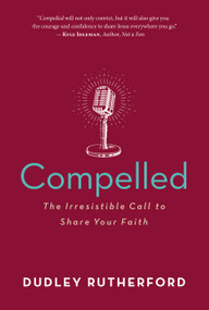 Compelled (The Irresistible Call to Share Your Faith) by Dudley Rutherford, 9781683972518