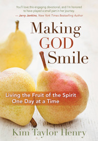 Making God Smile (Living the Fruit of the Spirit One Day at a Time) by Kim Taylor Henry, 9781683972631