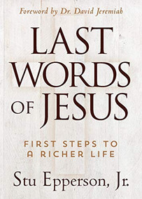 The Last Words of Jesus (First Steps to a Richer Life) by Stu Epperson Jr., 9781683972914